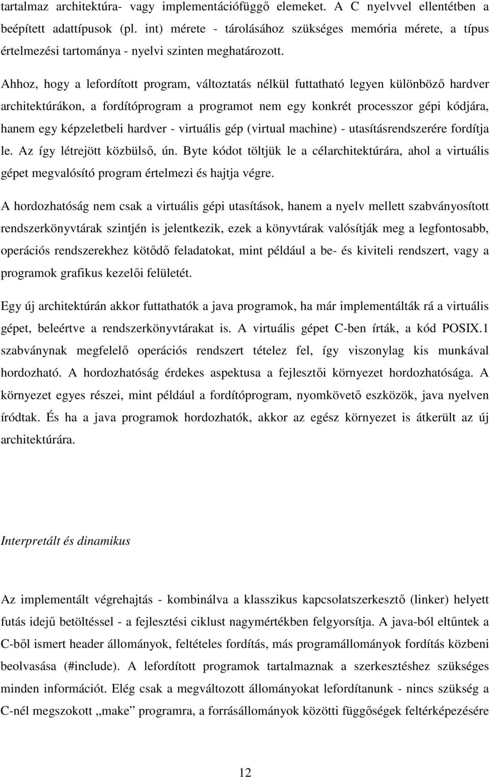 Ahhoz, hogy a lefordított program, változtatás nélkül futtatható legyen különbözı hardver architektúrákon, a fordítóprogram a programot nem egy konkrét processzor gépi kódjára, hanem egy képzeletbeli