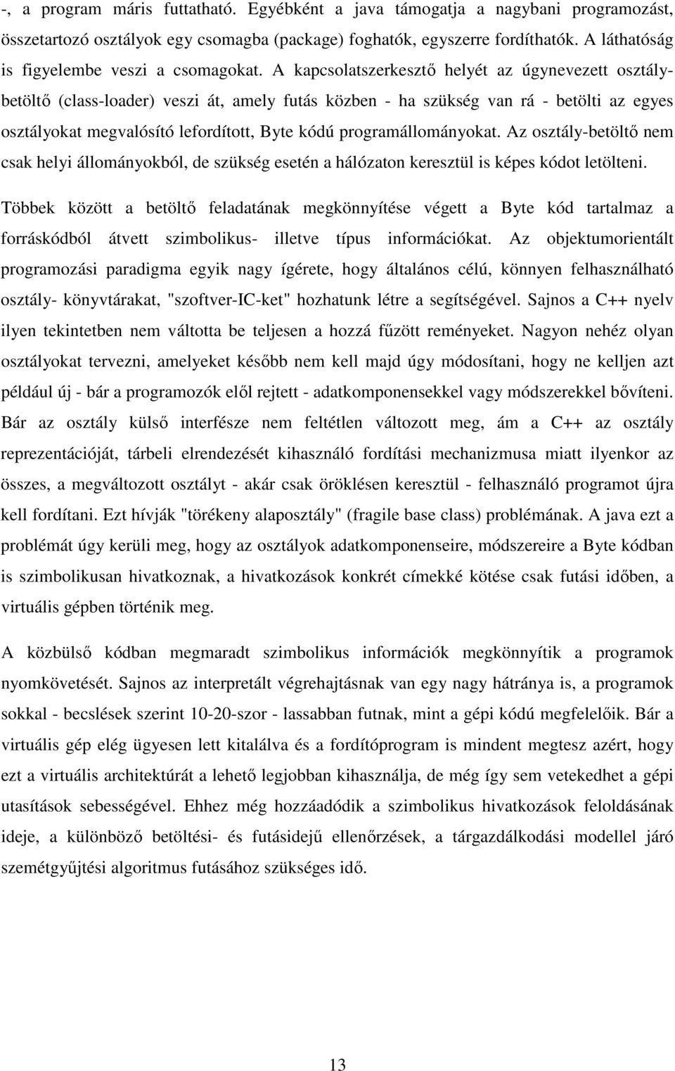 A kapcsolatszerkesztı helyét az úgynevezett osztálybetöltı (class-loader) veszi át, amely futás közben - ha szükség van rá - betölti az egyes osztályokat megvalósító lefordított, Byte kódú