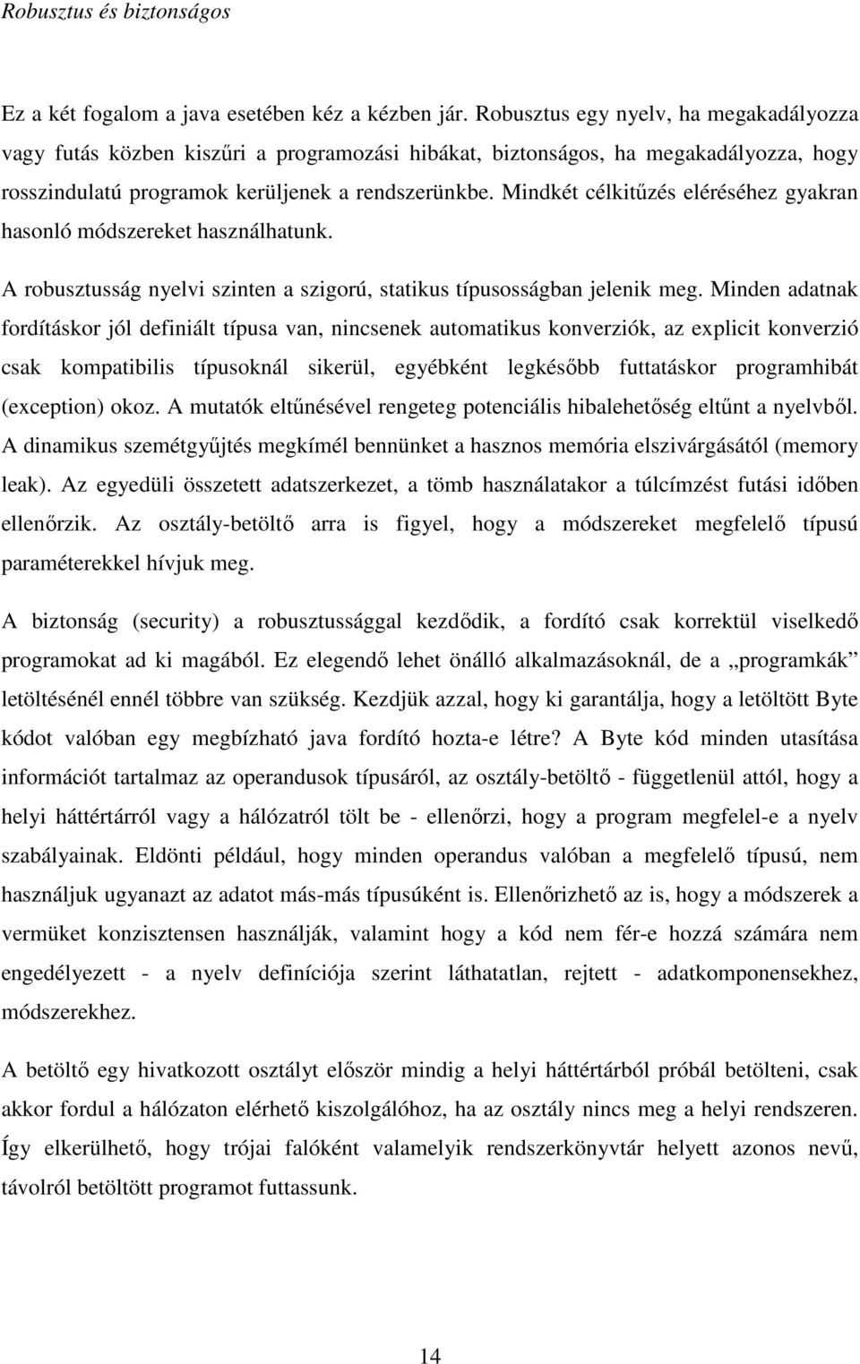 Mindkét célkitőzés eléréséhez gyakran hasonló módszereket használhatunk. A robusztusság nyelvi szinten a szigorú, statikus típusosságban jelenik meg.