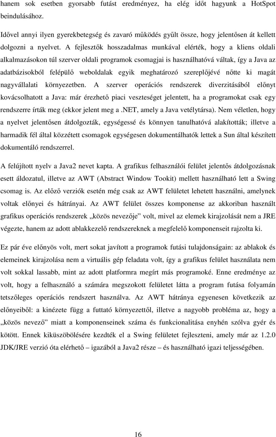 A fejlesztık hosszadalmas munkával elérték, hogy a kliens oldali alkalmazásokon túl szerver oldali programok csomagjai is használhatóvá váltak, így a Java az adatbázisokból felépülı weboldalak egyik