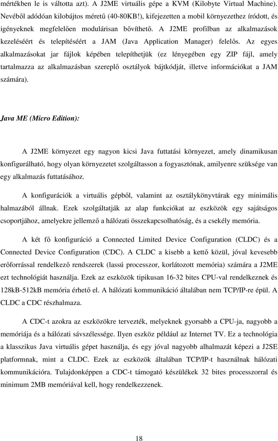 Az egyes alkalmazásokat jar fájlok képében telepíthetjük (ez lényegében egy ZIP fájl, amely tartalmazza az alkalmazásban szereplı osztályok bájtkódját, illetve információkat a JAM számára).