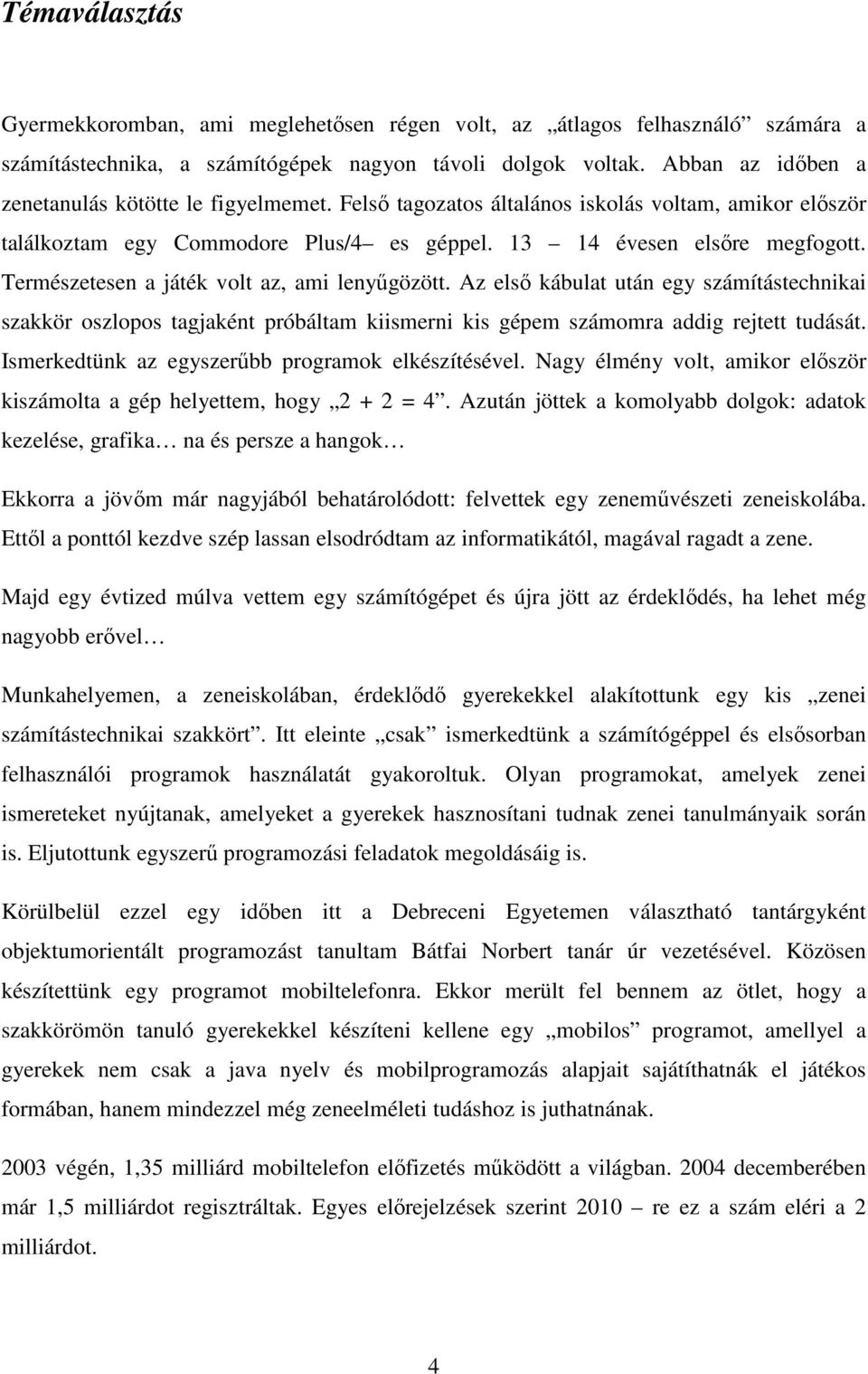 Természetesen a játék volt az, ami lenyőgözött. Az elsı kábulat után egy számítástechnikai szakkör oszlopos tagjaként próbáltam kiismerni kis gépem számomra addig rejtett tudását.