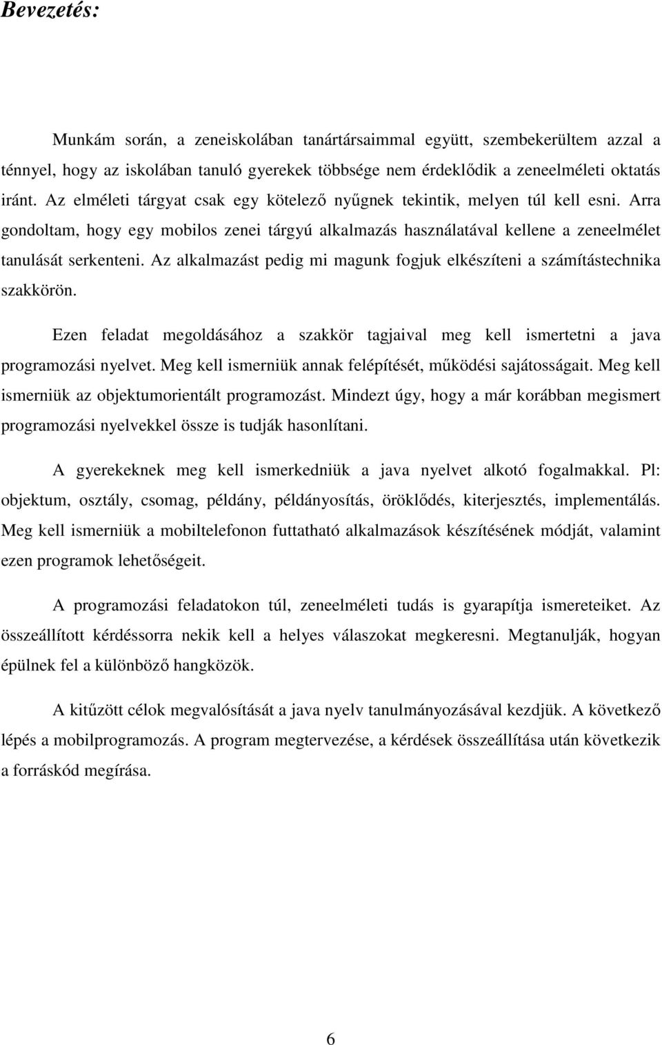 Az alkalmazást pedig mi magunk fogjuk elkészíteni a számítástechnika szakkörön. Ezen feladat megoldásához a szakkör tagjaival meg kell ismertetni a java programozási nyelvet.