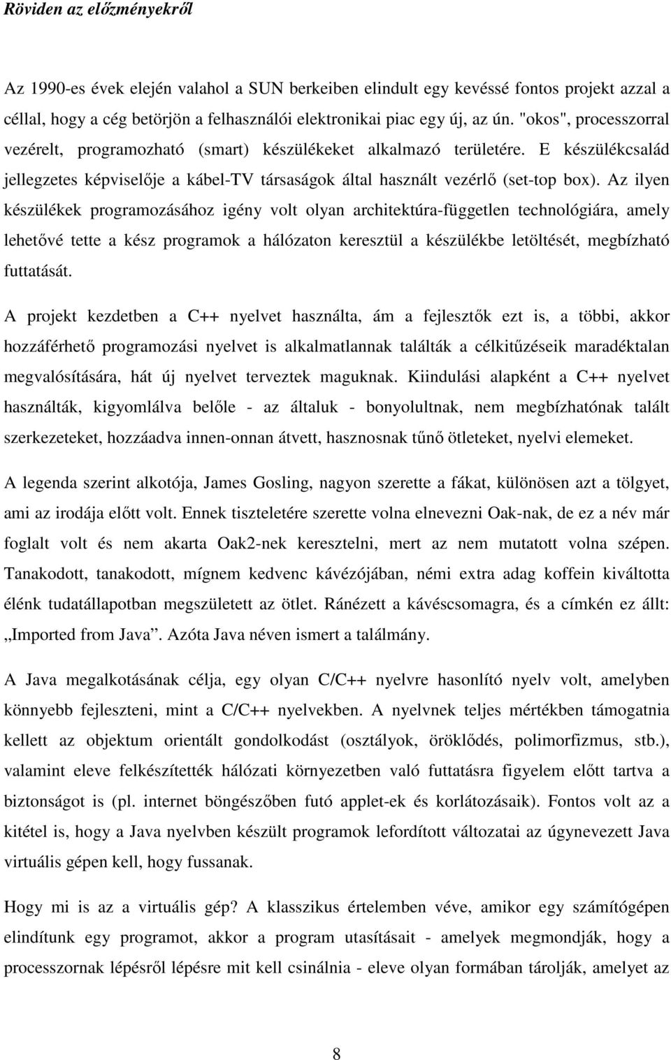 Az ilyen készülékek programozásához igény volt olyan architektúra-független technológiára, amely lehetıvé tette a kész programok a hálózaton keresztül a készülékbe letöltését, megbízható futtatását.