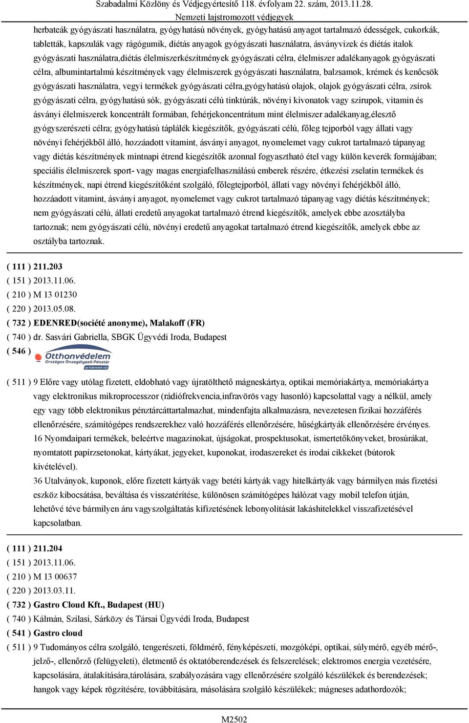 használatra, balzsamok, krémek és kenőcsök gyógyászati használatra, vegyi termékek gyógyászati célra,gyógyhatású olajok, olajok gyógyászati célra, zsírok gyógyászati célra, gyógyhatású sók,