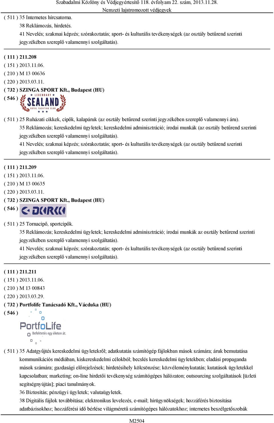 35 Reklámozás; kereskedelmi ügyletek; kereskedelmi adminisztráció; irodai munkák (az osztály betűrend szerinti 41 Nevelés; szakmai képzés; szórakoztatás; sport- és kulturális tevékenységek (az