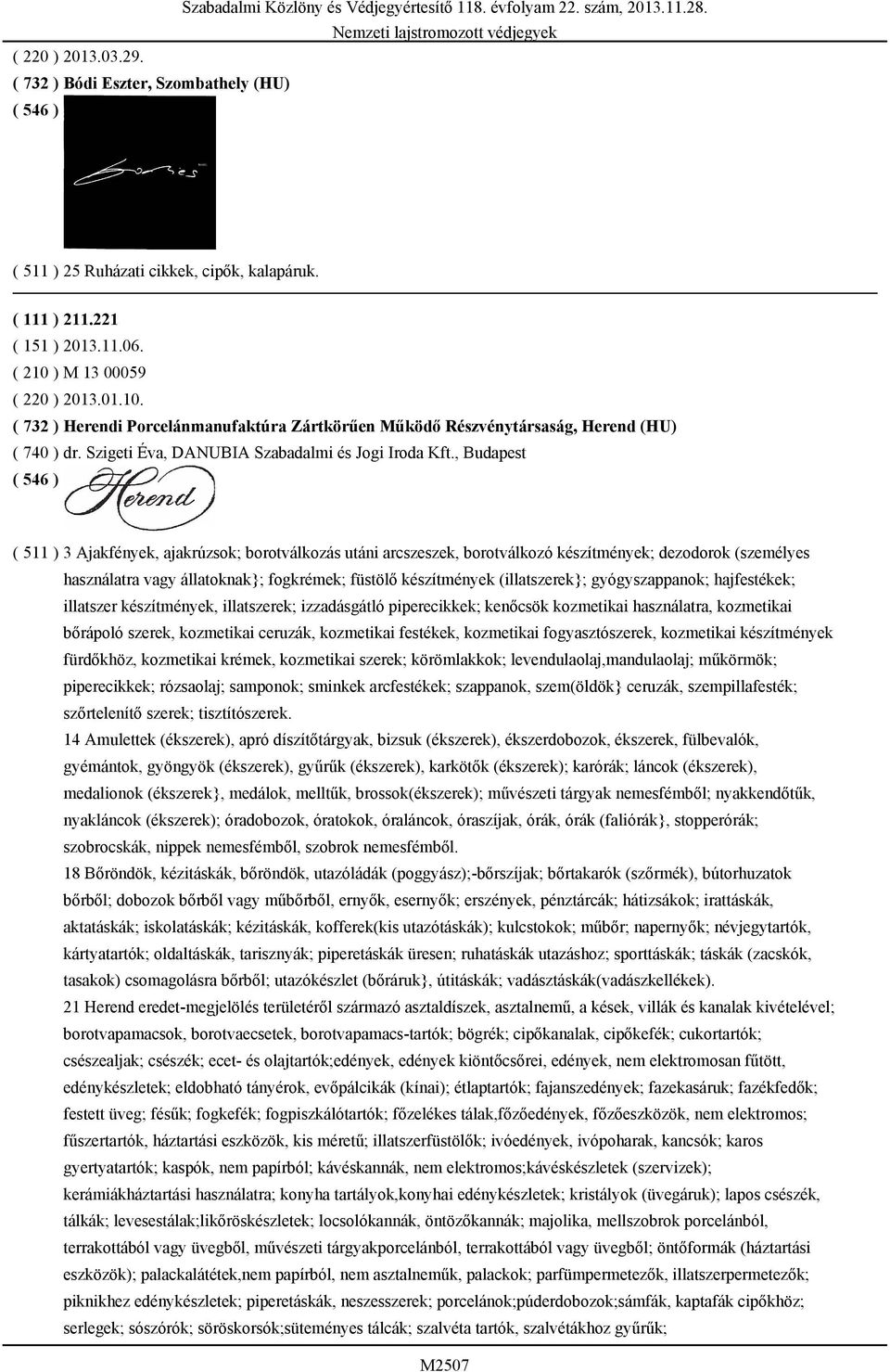 , Budapest ( 511 ) 3 Ajakfények, ajakrúzsok; borotválkozás utáni arcszeszek, borotválkozó készítmények; dezodorok (személyes használatra vagy állatoknak}; fogkrémek; füstölő készítmények