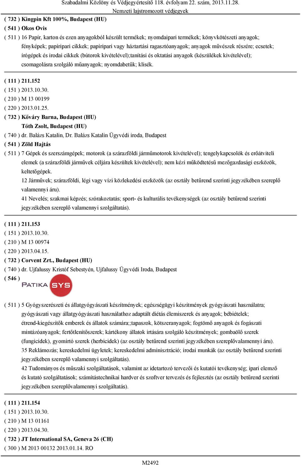 szolgáló műanyagok; nyomdabetűk; klisék. ( 111 ) 211.152 ( 151 ) 2013.10.30. ( 210 ) M 13 00199 ( 220 ) 2013.01.25. ( 732 ) Kőváry Barna, Budapest (HU) Tóth Zsolt, Budapest (HU) ( 740 ) dr.