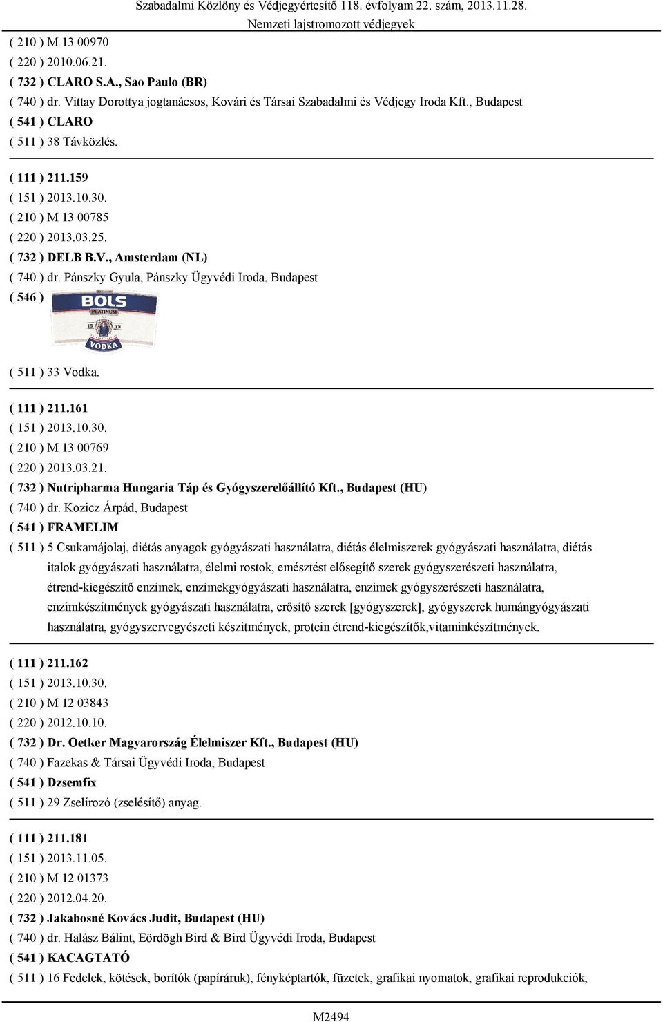 Pánszky Gyula, Pánszky Ügyvédi Iroda, Budapest ( 511 ) 33 Vodka. ( 111 ) 211.161 ( 151 ) 2013.10.30. ( 210 ) M 13 00769 ( 220 ) 2013.03.21. ( 732 ) Nutripharma Hungaria Táp és Gyógyszerelőállító Kft.