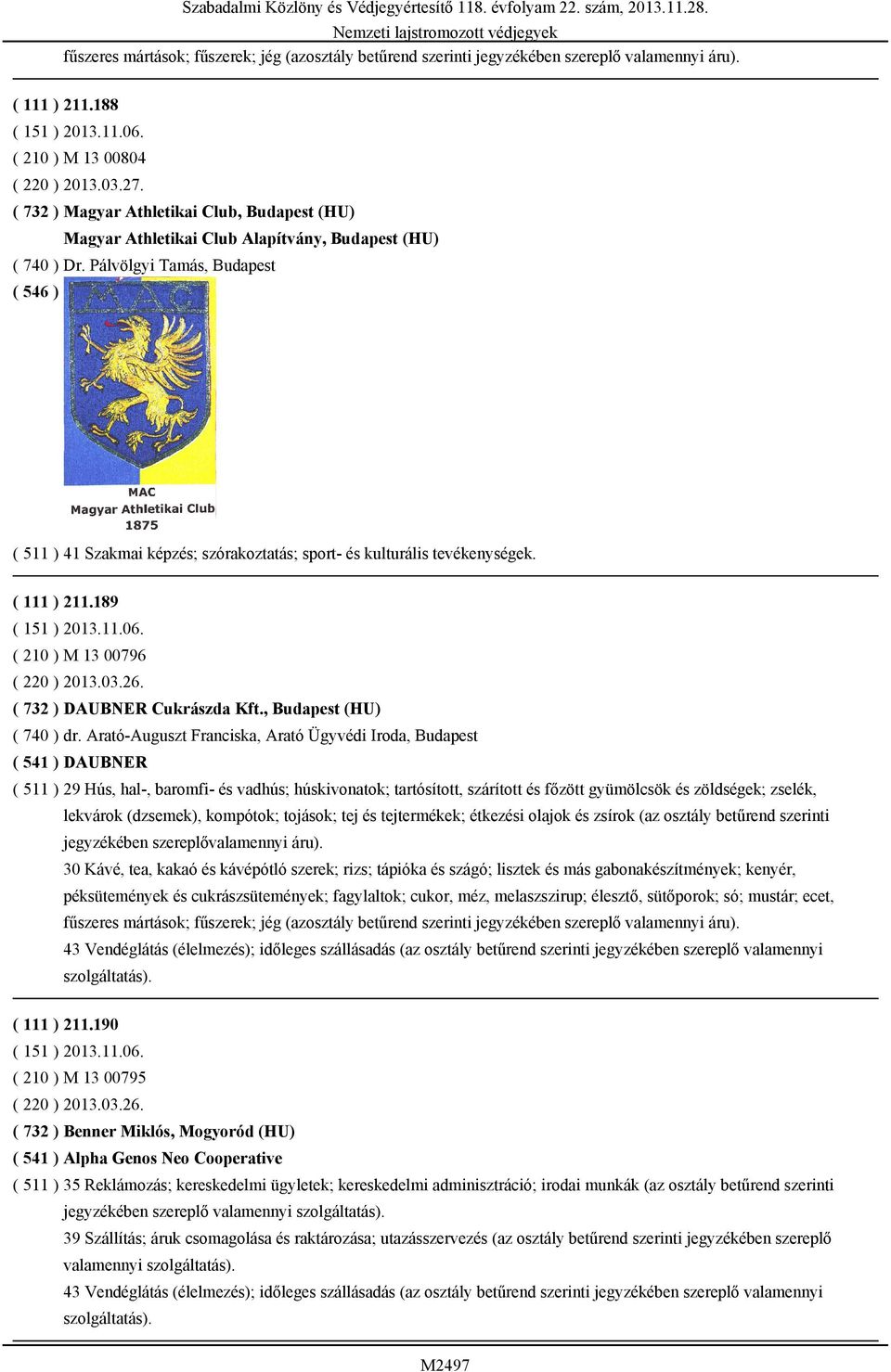 Pálvölgyi Tamás, Budapest ( 511 ) 41 Szakmai képzés; szórakoztatás; sport- és kulturális tevékenységek. ( 111 ) 211.189 ( 210 ) M 13 00796 ( 220 ) 2013.03.26. ( 732 ) DAUBNER Cukrászda Kft.