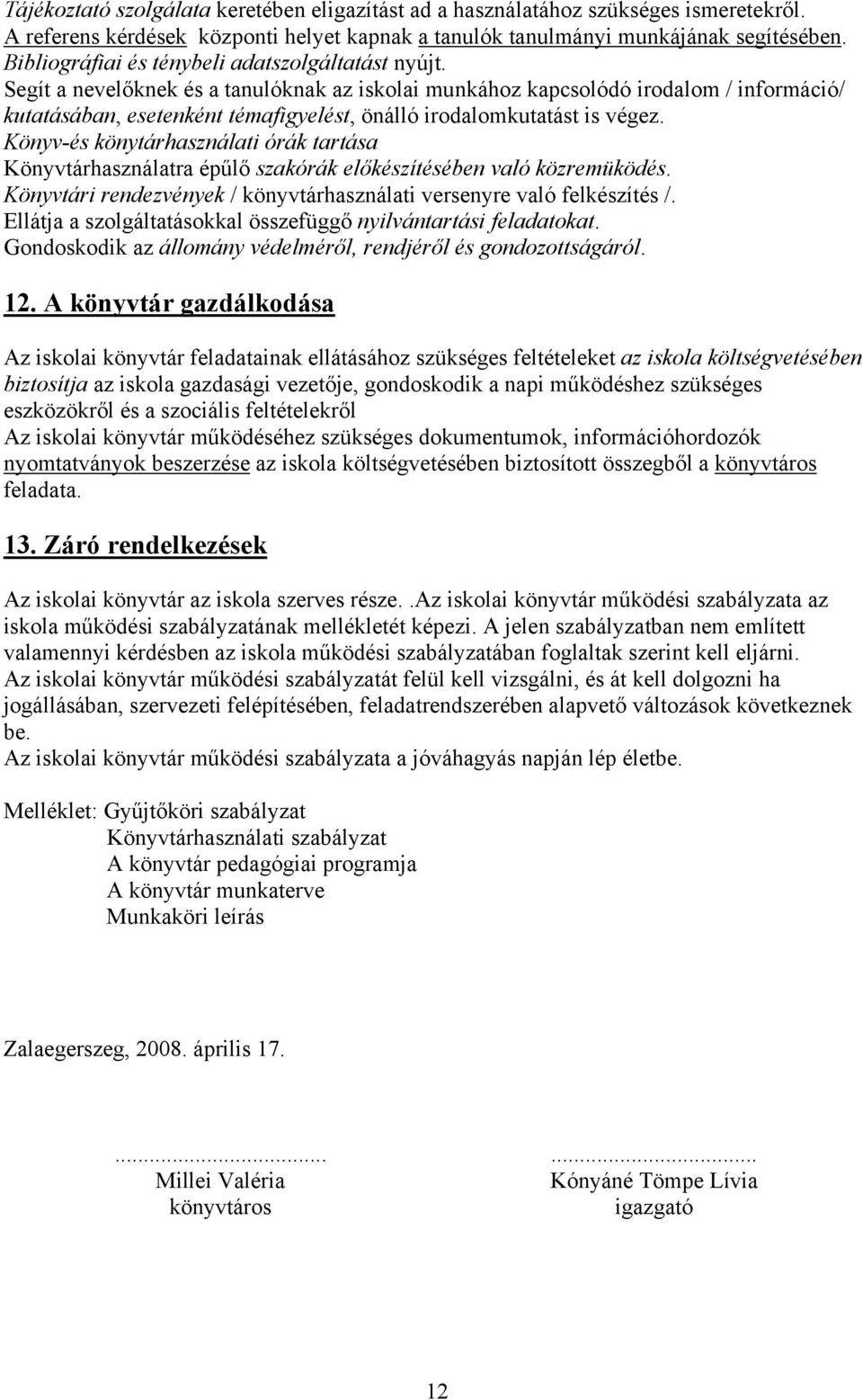 Segít a nevelőknek és a tanulóknak az iskolai munkához kapcsolódó irodalom / információ/ kutatásában, esetenként témafigyelést, önálló irodalomkutatást is végez.