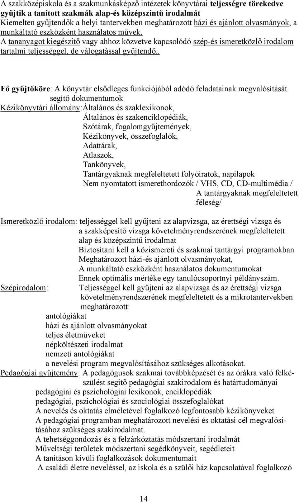 A tananyagot kiegészítő vagy ahhoz közvetve kapcsolódó szép-és ismeretközlő irodalom tartalmi teljességgel, de válogatással gyűjtendő.