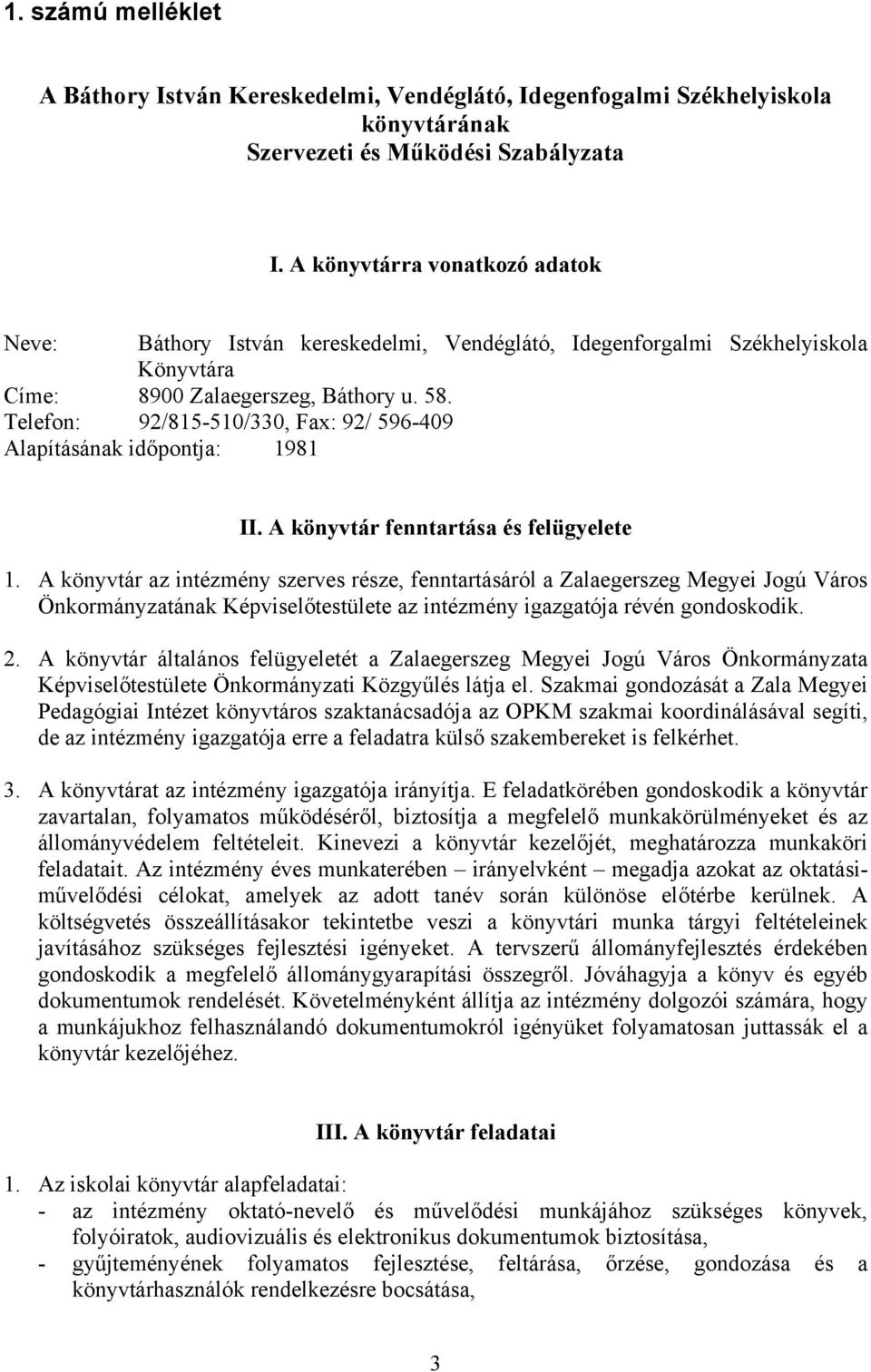 Telefon: 92/815-510/330, Fax: 92/ 596-409 Alapításának időpontja: 1981 II. A könyvtár fenntartása és felügyelete 1.