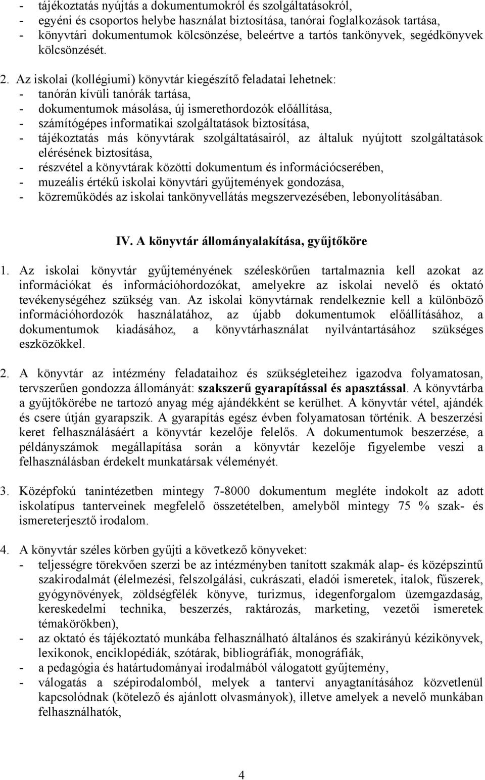 Az iskolai (kollégiumi) könyvtár kiegészítő feladatai lehetnek: - tanórán kívüli tanórák tartása, - dokumentumok másolása, új ismerethordozók előállítása, - számítógépes informatikai szolgáltatások