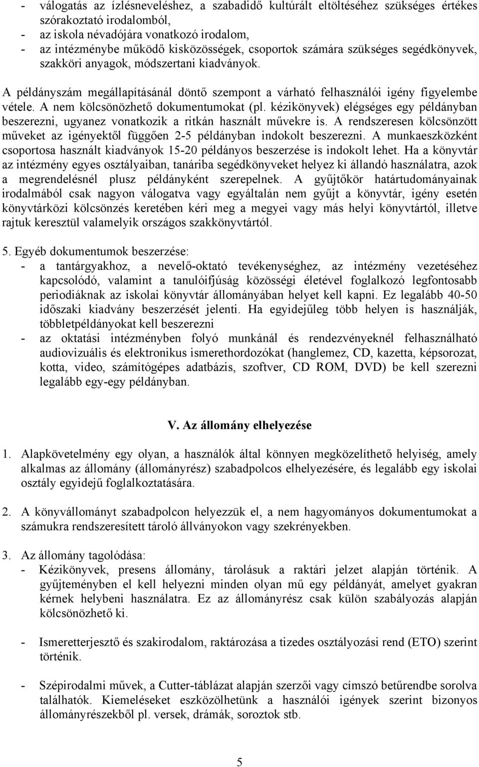 A nem kölcsönözhető dokumentumokat (pl. kézikönyvek) elégséges egy példányban beszerezni, ugyanez vonatkozik a ritkán használt művekre is.