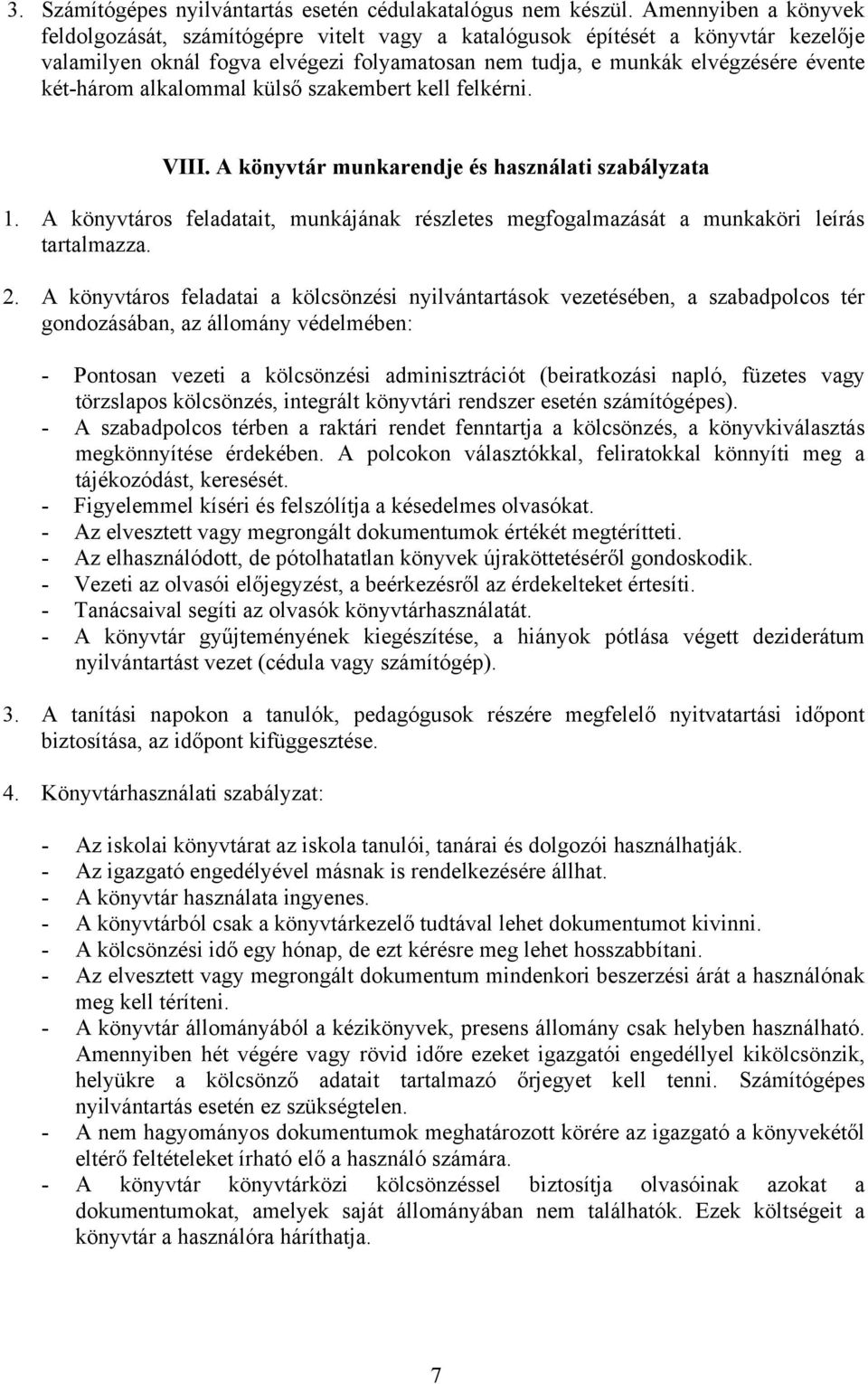 alkalommal külső szakembert kell felkérni. VIII. A könyvtár munkarendje és használati szabályzata 1. A könyvtáros feladatait, munkájának részletes megfogalmazását a munkaköri leírás tartalmazza. 2.