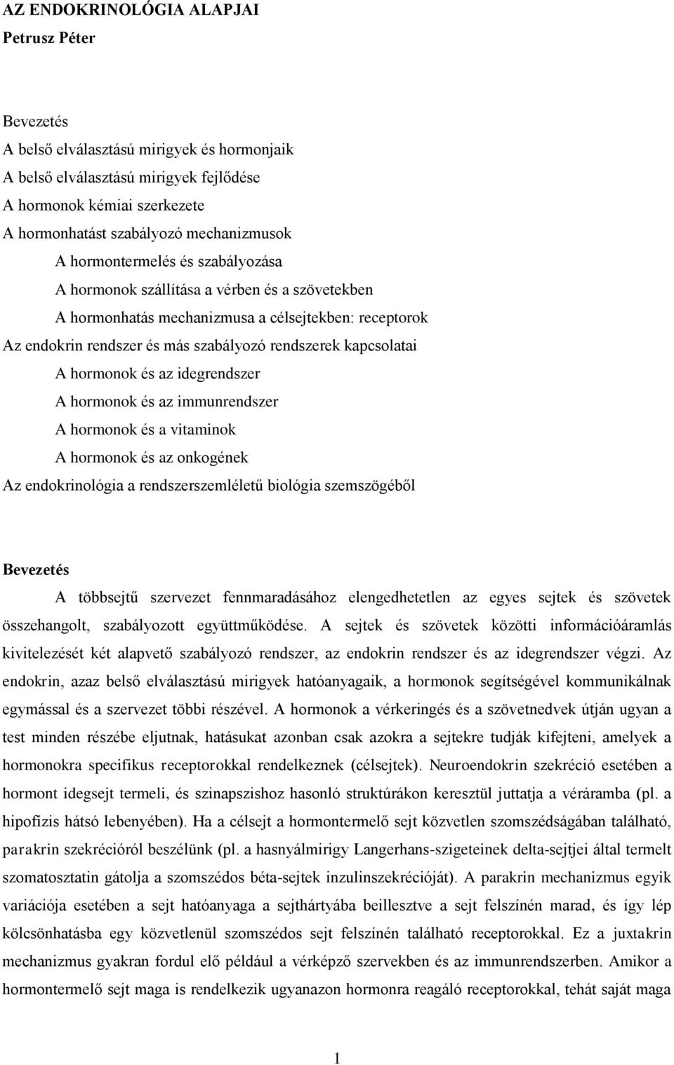 kapcsolatai A hormonok és az idegrendszer A hormonok és az immunrendszer A hormonok és a vitaminok A hormonok és az onkogének Az endokrinológia a rendszerszemléletű biológia szemszögéből Bevezetés A