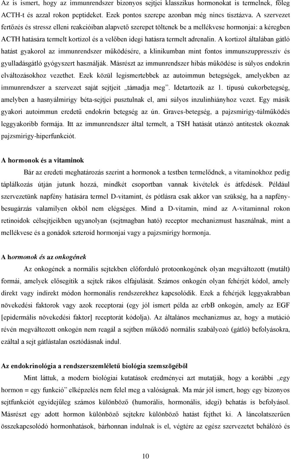 A kortizol általában gátló hatást gyakorol az immunrendszer működésére, a klinikumban mint fontos immunszuppresszív és gyulladásgátló gyógyszert használják.