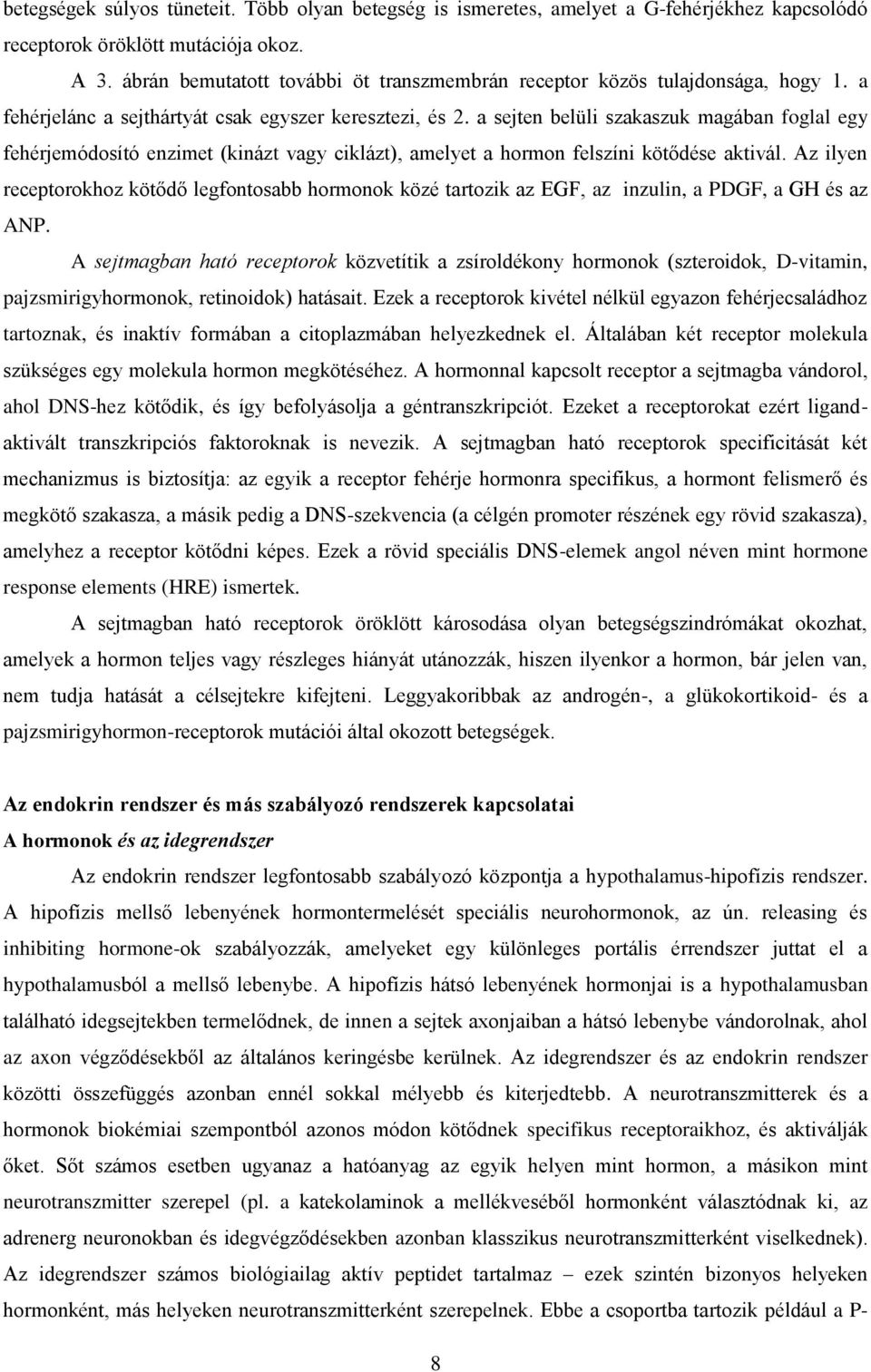 a sejten belüli szakaszuk magában foglal egy fehérjemódosító enzimet (kinázt vagy ciklázt), amelyet a hormon felszíni kötődése aktivál.