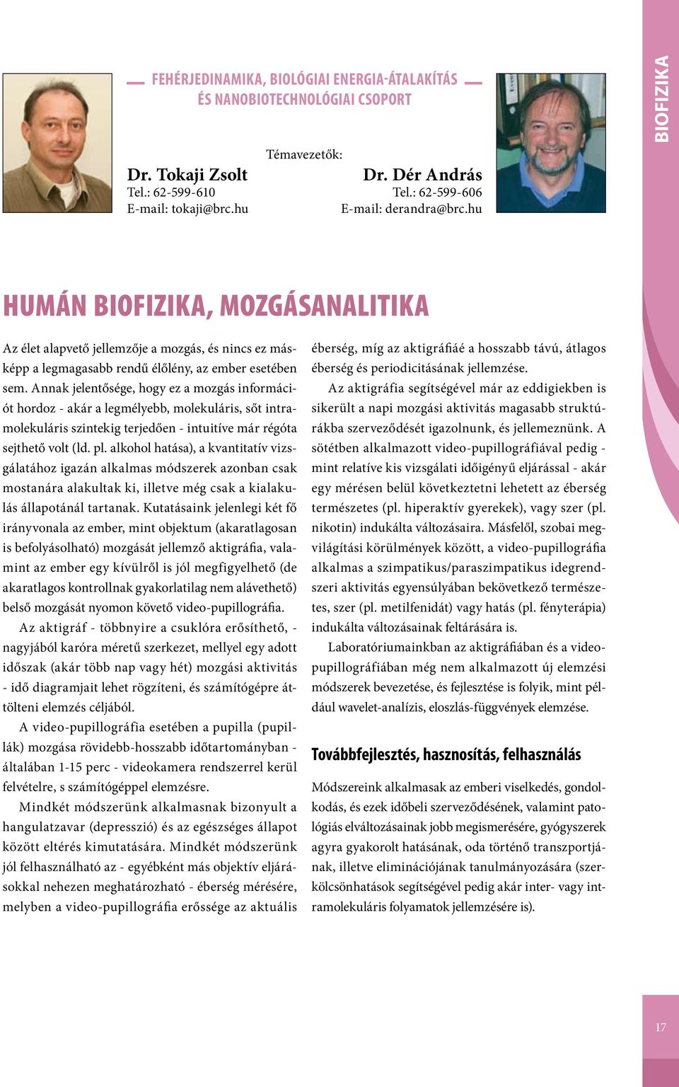 Annak jelentősége, hogy ez a mozgás információt hordoz - akár a legmélyebb, molekuláris, sőt intramolekuláris szintekig terjedően - intuitíve már régóta sejthető volt (ld. pl.