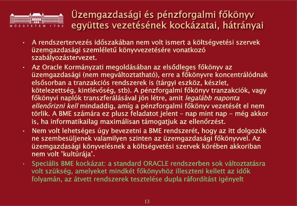 Az Oracle Kormányzati megoldásában az elsődleges főkönyv az üzemgazdasági (nem megváltoztatható), erre a főkönyvre koncentrálódnak elsősorban a tranzakciós rendszerek is (tárgyi eszköz, készlet,