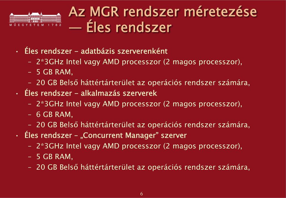 vagy AMD processzor (2 magos processzor), 6 GB RAM, 20 GB Belső háttértárterület az operációs rendszer számára, Éles rendszer