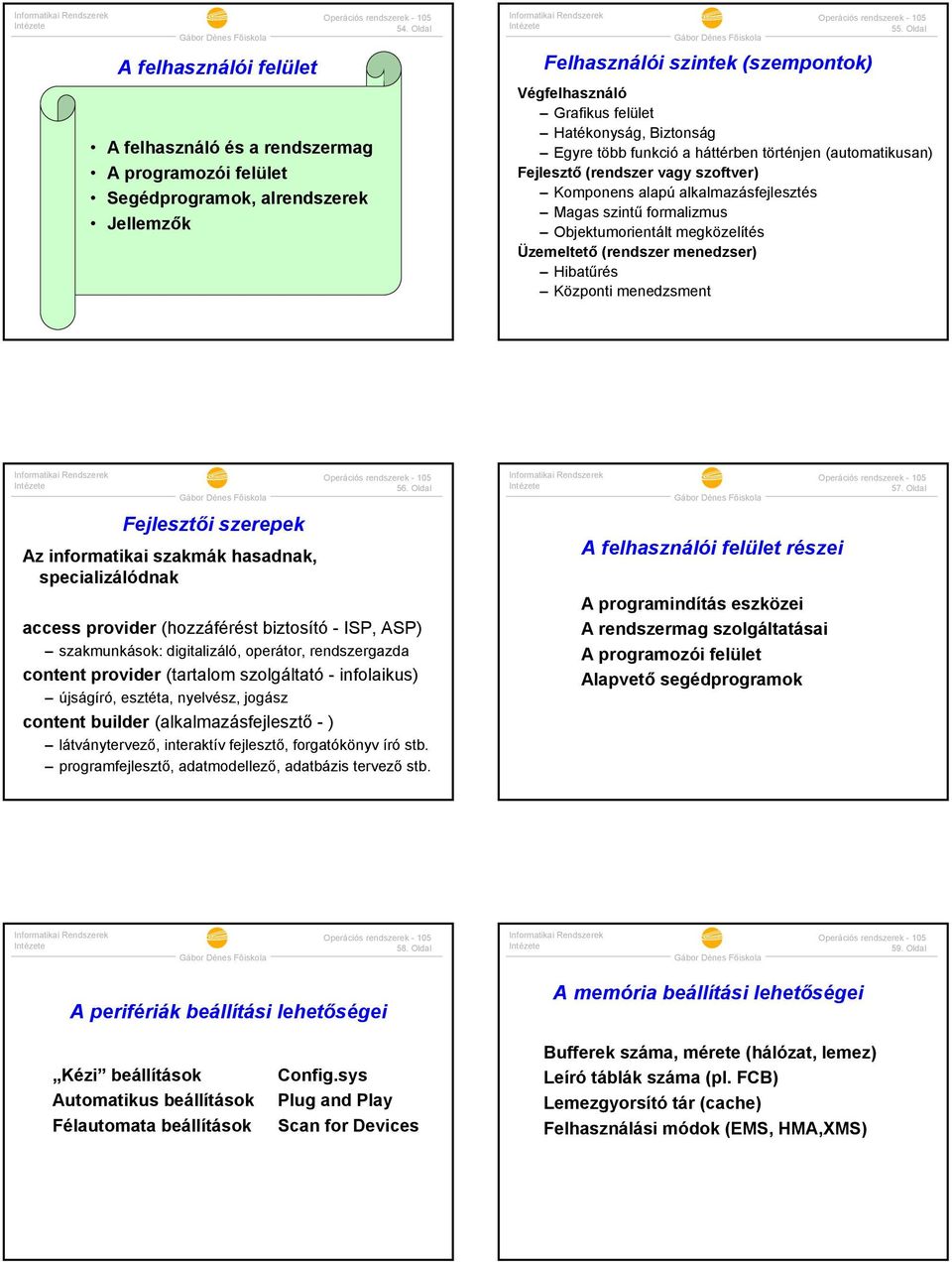 szintű formalizmus Objektumorientált megközelítés Üzemeltető (rendszer menedzser) Hibatűrés Központi menedzsment Fejlesztői szerepek Az informatikai szakmák hasadnak, specializálódnak 6.