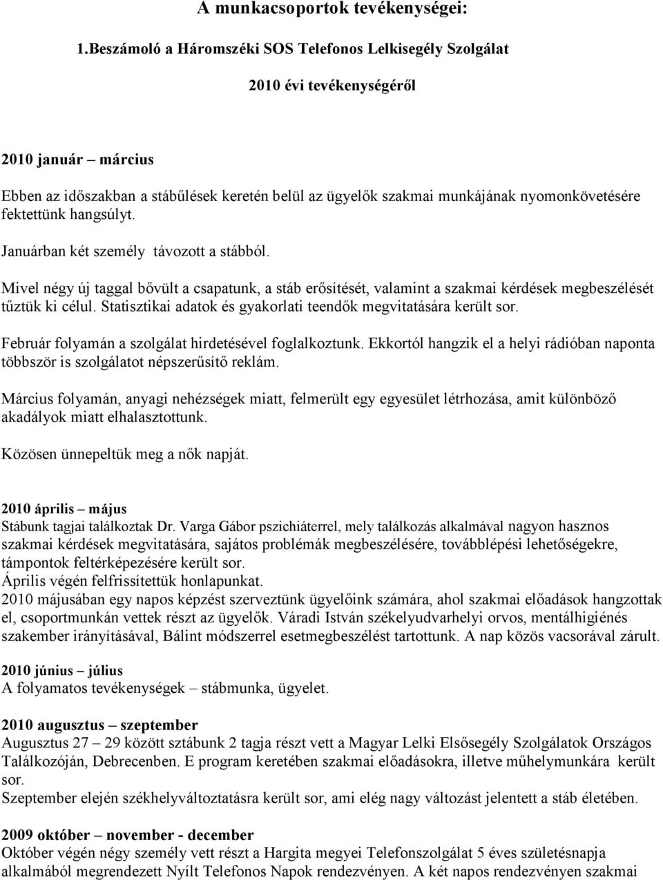 fektettünk hangsúlyt. Januárban két személy távozott a stábból. Mivel négy új taggal bővült a csapatunk, a stáb erősítését, valamint a szakmai kérdések megbeszélését tűztük ki célul.