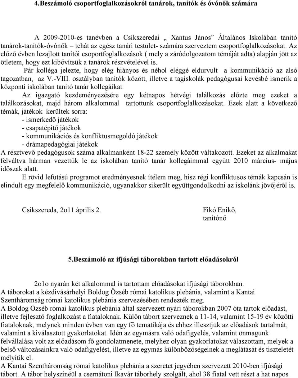 Az előző évben lezajlott tanítói csoportfoglalkozások ( mely a záródolgozatom témáját adta) alapján jött az ötletem, hogy ezt kibővítsük a tanárok részvételével is.