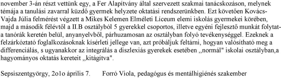 B osztályból 5 gyerekkel csoportos, illetve egyéni fejlesztő munkát folytata tanórák keretén belül, anyanyelvből, párhuzamosan az osztályban folyó tevékenységgel.