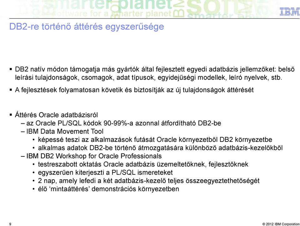 A fejlesztések folyamatosan követik és biztosítják az új tulajdonságok áttérését Áttérés Oracle adatbázisról az Oracle PL/SQL kódok 90-99%-a azonnal átfordítható DB2-be IBM Data Movement Tool képessé