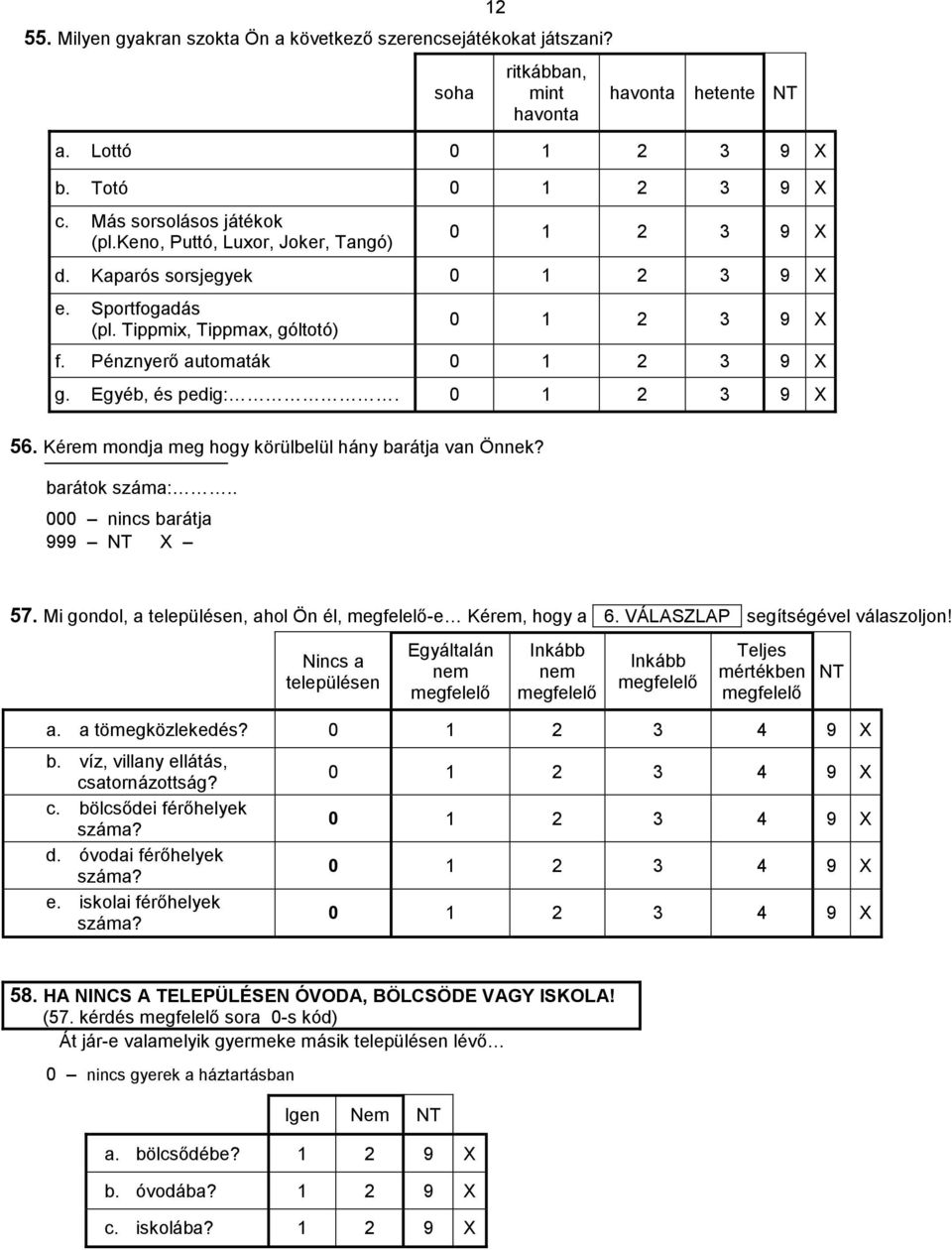 0 1 2 3 9 X 56. Kérem mondja meg hogy körülbelül hány barátja van Önnek? barátok száma:.. 000 nincs barátja 999 NT 57. Mi gondol, a településen, ahol Ön él, megfelelő-e Kérem, hogy a +6.