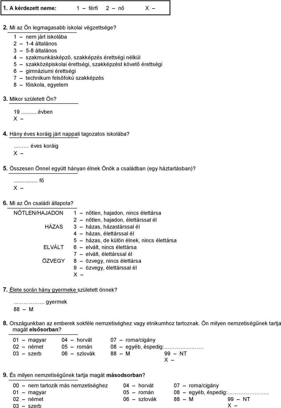 felsőfokú szakképzés 8 főiskola, egyetem 3. Mikor született Ön? 19...évben 4. Hány éves koráig járt nappali tagozatos iskolába?... éves koráig 5.