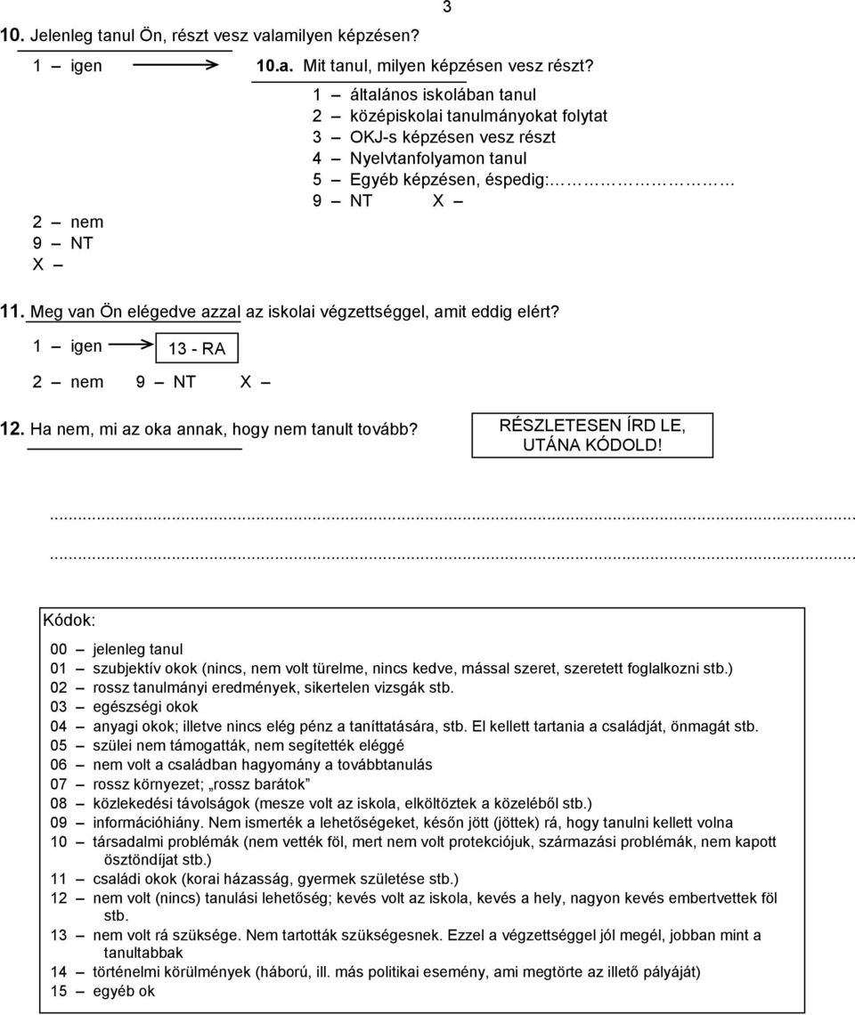 Meg van Ön elégedve azzal az iskolai végzettséggel, amit eddig elért? 1 igen 13 - RA 2 nem 9 NT 12. Ha nem, mi az oka annak, hogy nem tanult tovább? RÉSZLETESEN ÍRD LE, UTÁNA KÓDOLD!