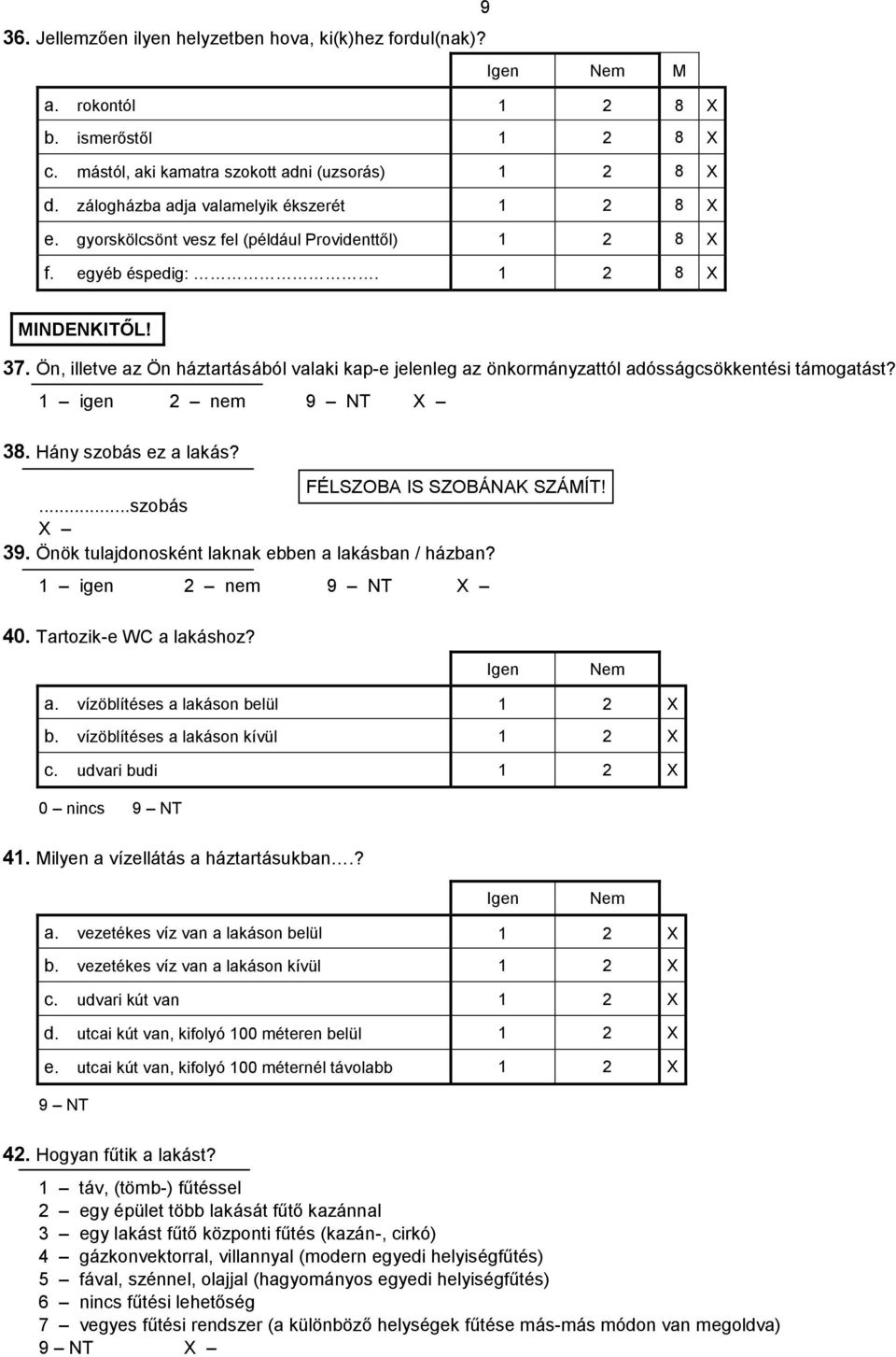 Ön, illetve az Ön háztartásából valaki kap-e jelenleg az önkormányzattól adósságcsökkentési támogatást? 1 igen 2 nem 9 NT 38. Hány szobás ez a lakás? FÉLSZOBA IS SZOBÁNAK SZÁMÍT!...szobás 39.