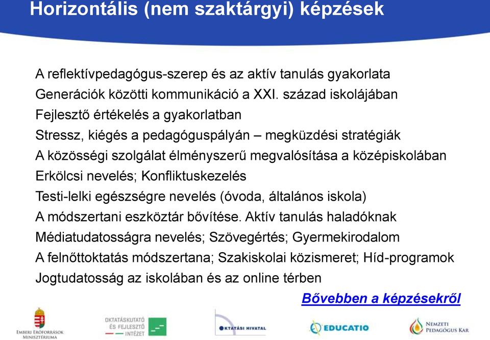 középiskolában Erkölcsi nevelés; Konfliktuskezelés Testi-lelki egészségre nevelés (óvoda, általános iskola) A módszertani eszköztár bővítése.