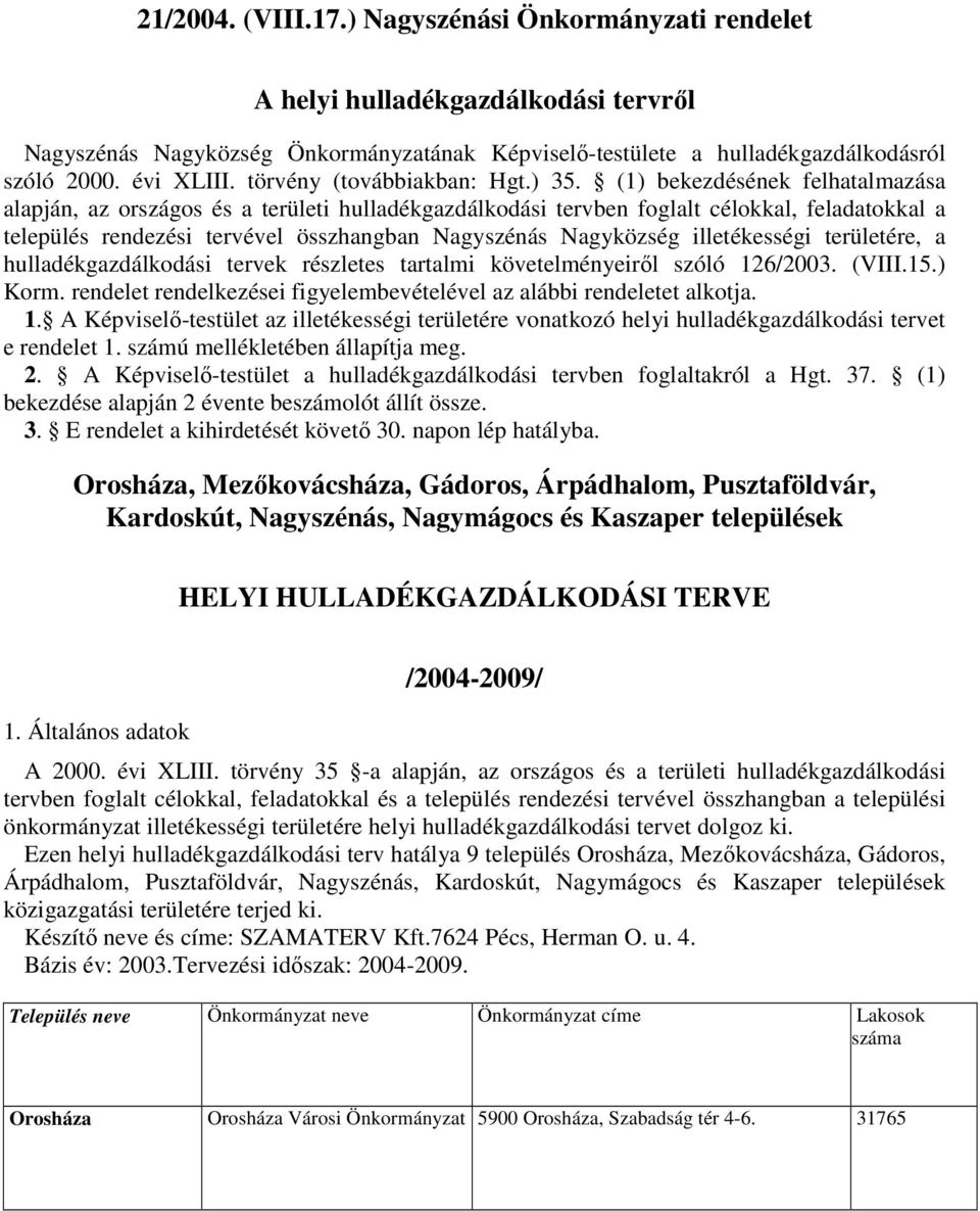 (1) bekezdésének felhatalmazása alapján, az országos és a területi gazdálkodási tervben foglalt célokkal, feladatokkal a település rendezési tervével összhangban Nagyszénás Nagyközség illetékességi