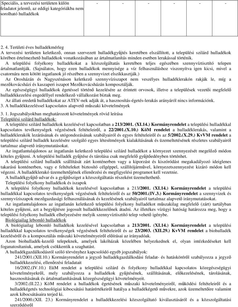 lerakással történik. A települési folyékony okat a közszolgáltatás keretében teljes egészében szennyvíztisztító telepen ártalmatlanítják.