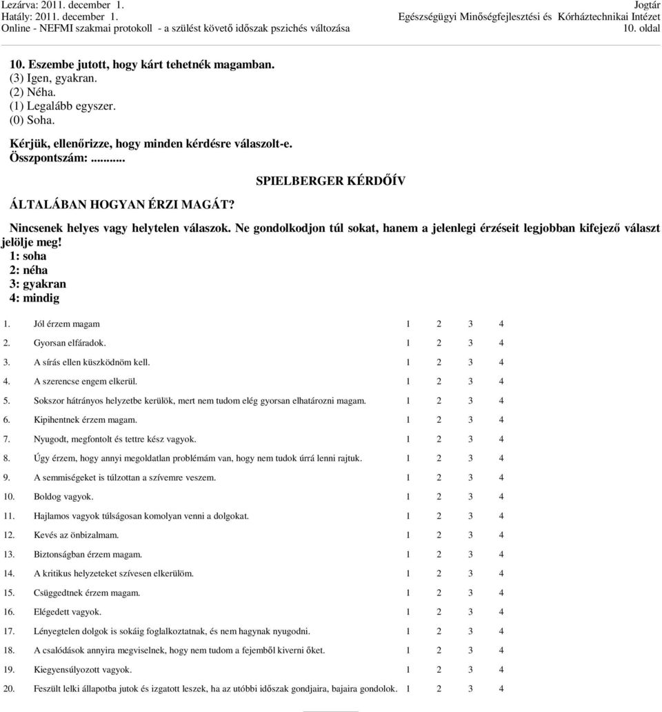 1: soha 2: néha 3: gyakran 4: mindig 1. Jól érzem magam 1 2 3 4 2. Gyorsan elfáradok. 1 2 3 4 3. A sírás ellen küszködnöm kell. 1 2 3 4 4. A szerencse engem elkerül. 1 2 3 4 5.