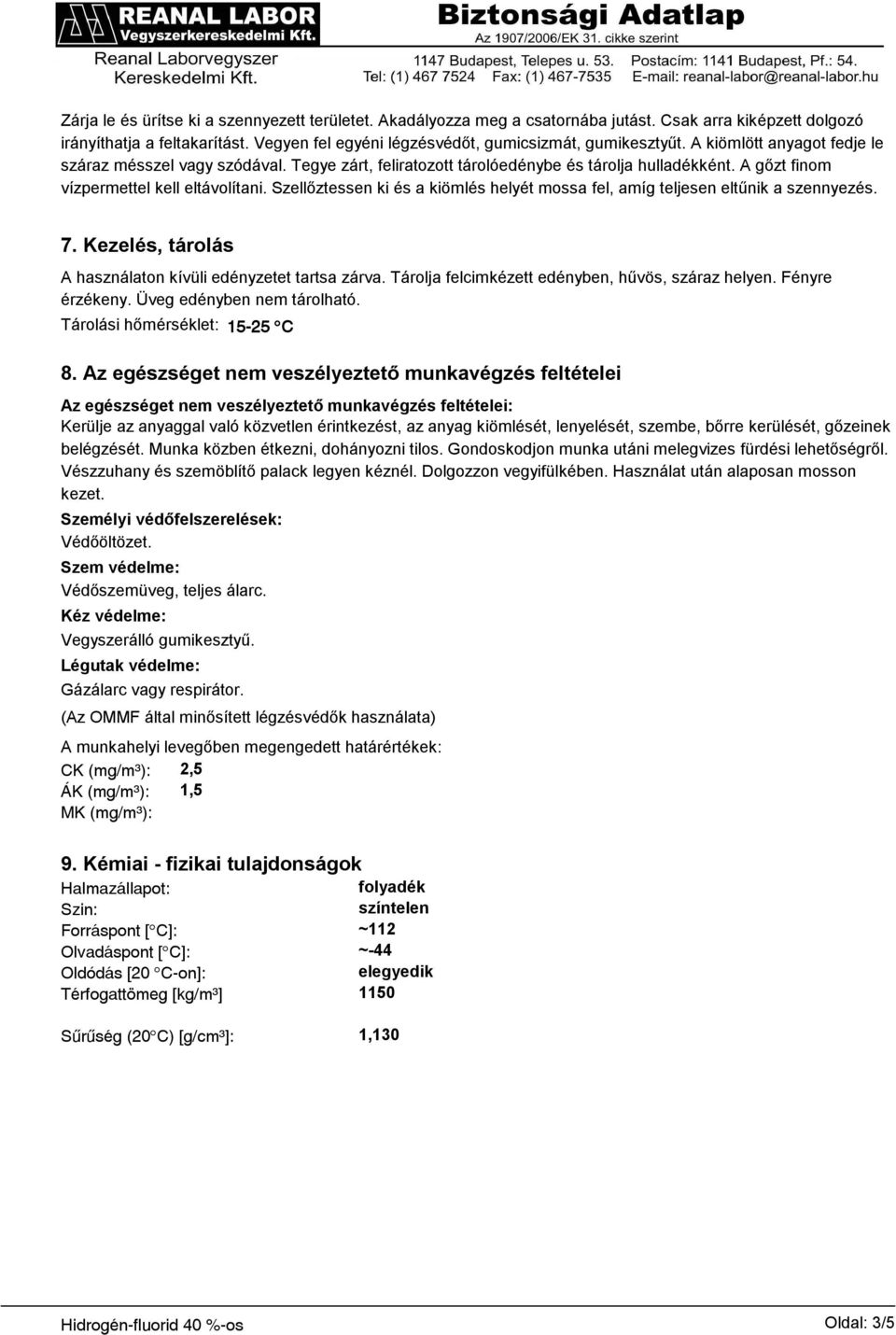 Szellőztessen ki és a kiömlés helyét mossa fel, amíg teljesen eltűnik a szennyezés. 7. Kezelés, tárolás A használaton kívüli edényzetet tartsa zárva.