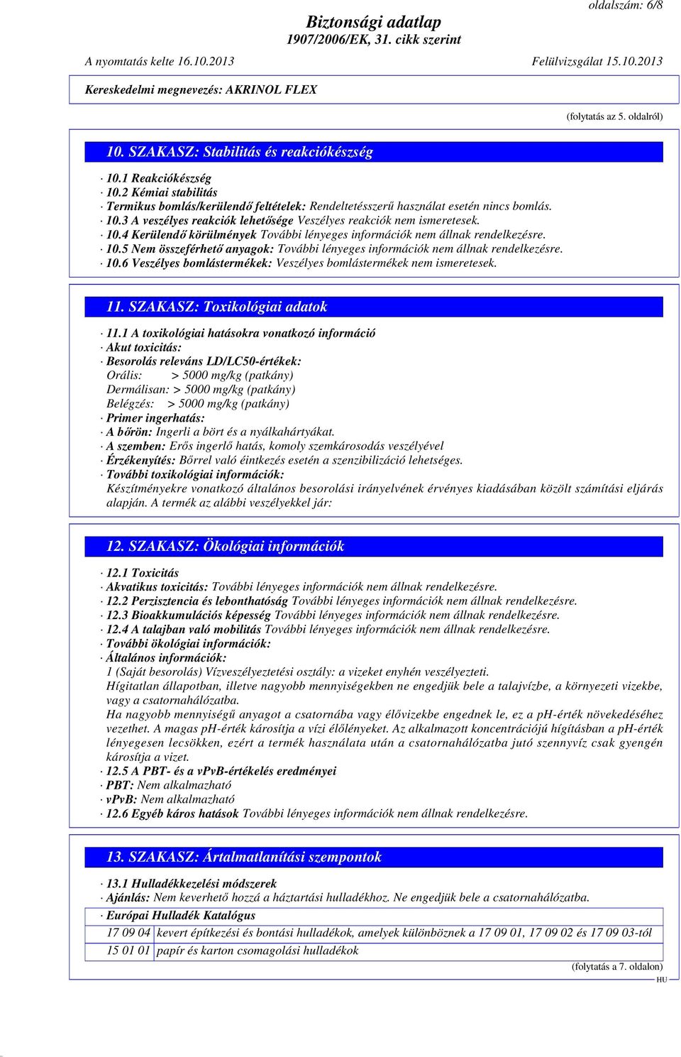10.5 Nem összeférhető anyagok: További lényeges információk nem állnak rendelkezésre. 10.6 Veszélyes bomlástermékek: Veszélyes bomlástermékek nem ismeretesek. 11. SZAKASZ: Toxikológiai adatok 11.