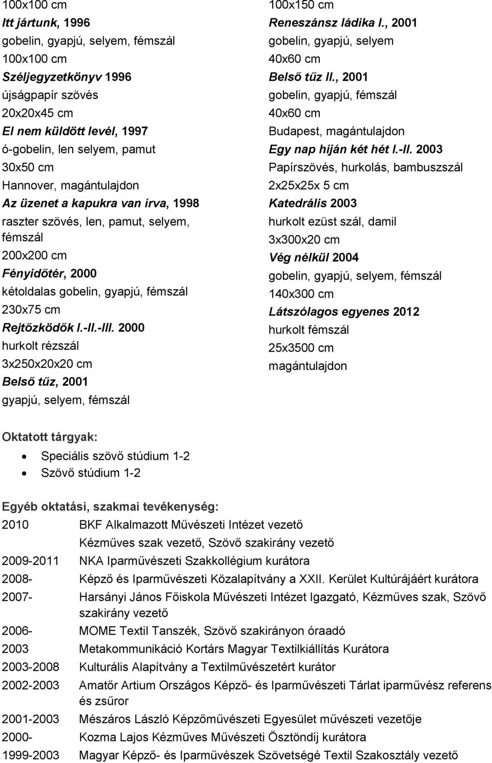 2000 hurkolt rézszál 3x250x20x20 cm Belső tűz, 2001 gyapjú, selyem, fémszál 100x150 cm Reneszánsz ládika I., 2001 Belső tűz II., 2001, fémszál Egy nap híján két hét I.-II.