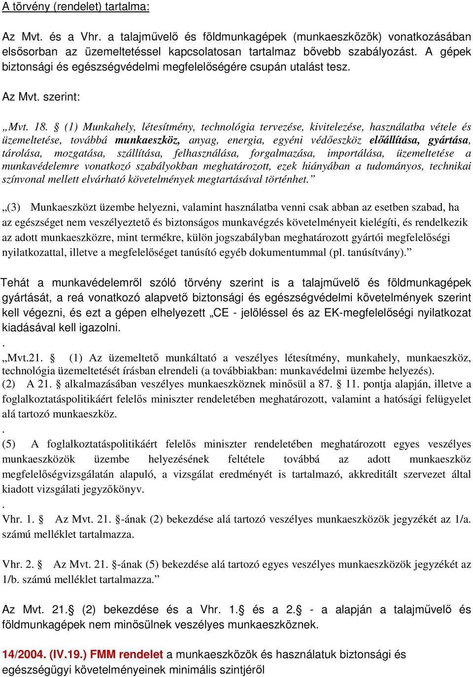 (1) Munkahely, létesítmény, technológia tervezése, kivitelezése, használatba vétele és üzemeltetése, továbbá munkaeszköz, anyag, energia, egyéni védőeszköz előállítása, gyártása, tárolása, mozgatása,