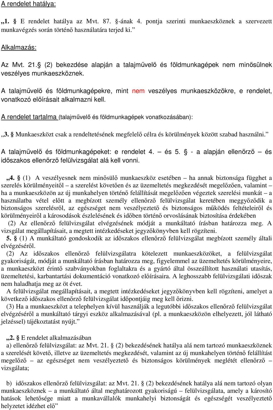 A talajművelő és földmunkagépekre, mint nem veszélyes munkaeszközökre, e rendelet, vonatkozó előírásait alkalmazni kell. A rendelet tartalma (talajművelő és földmunkagépek vonatkozásában): 3.