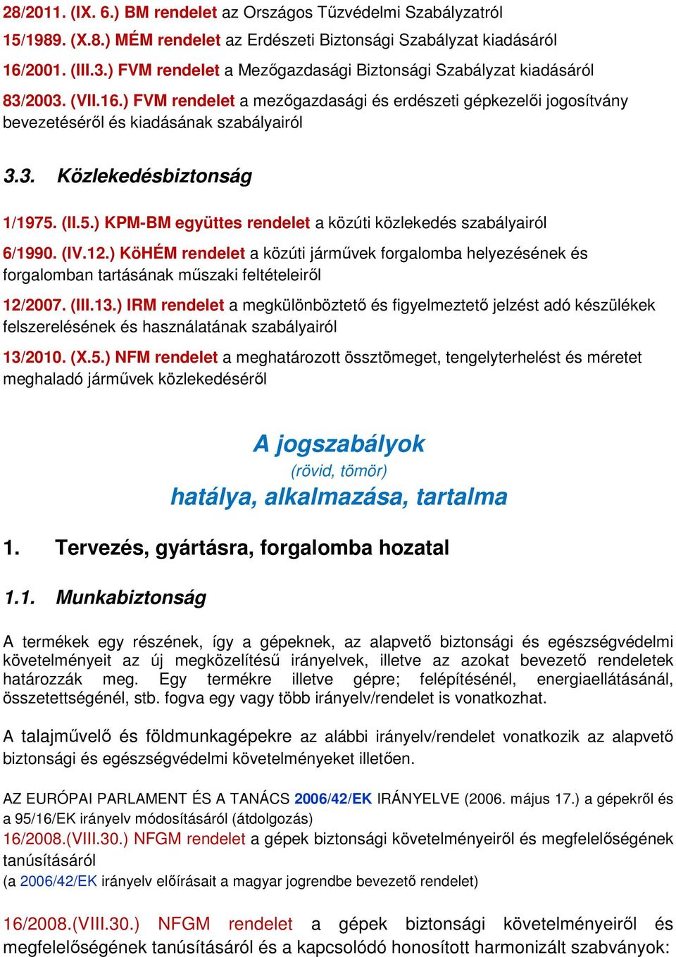 (II.5.) KPM-BM együttes rendelet a közúti közlekedés szabályairól 6/1990. (IV.12.) KöHÉM rendelet a közúti járművek forgalomba helyezésének és forgalomban tartásának műszaki feltételeiről 12/2007.