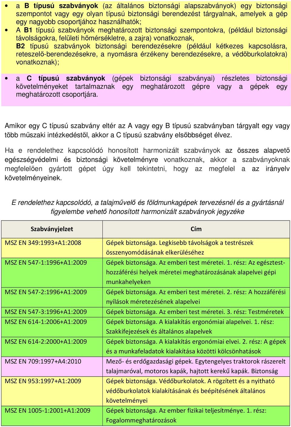 kétkezes kapcsolásra, reteszelő-berendezésekre, a nyomásra érzékeny berendezésekre, a védőburkolatokra) vonatkoznak); a C típusú szabványok (gépek biztonsági szabványai) részletes biztonsági