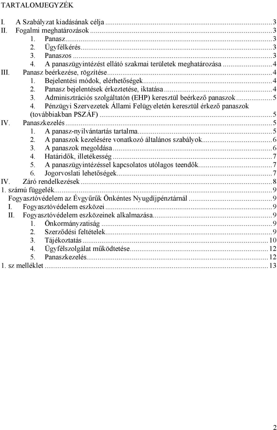 ..5 4. Pénzügyi Szervezetek Álami Felügyeletén keresztül érkező panaszok IV. (továbbiakban PSZÁF)...5 Panaszkezelés...5 1. A panasz-nyilvántartás tartalma...5 2.