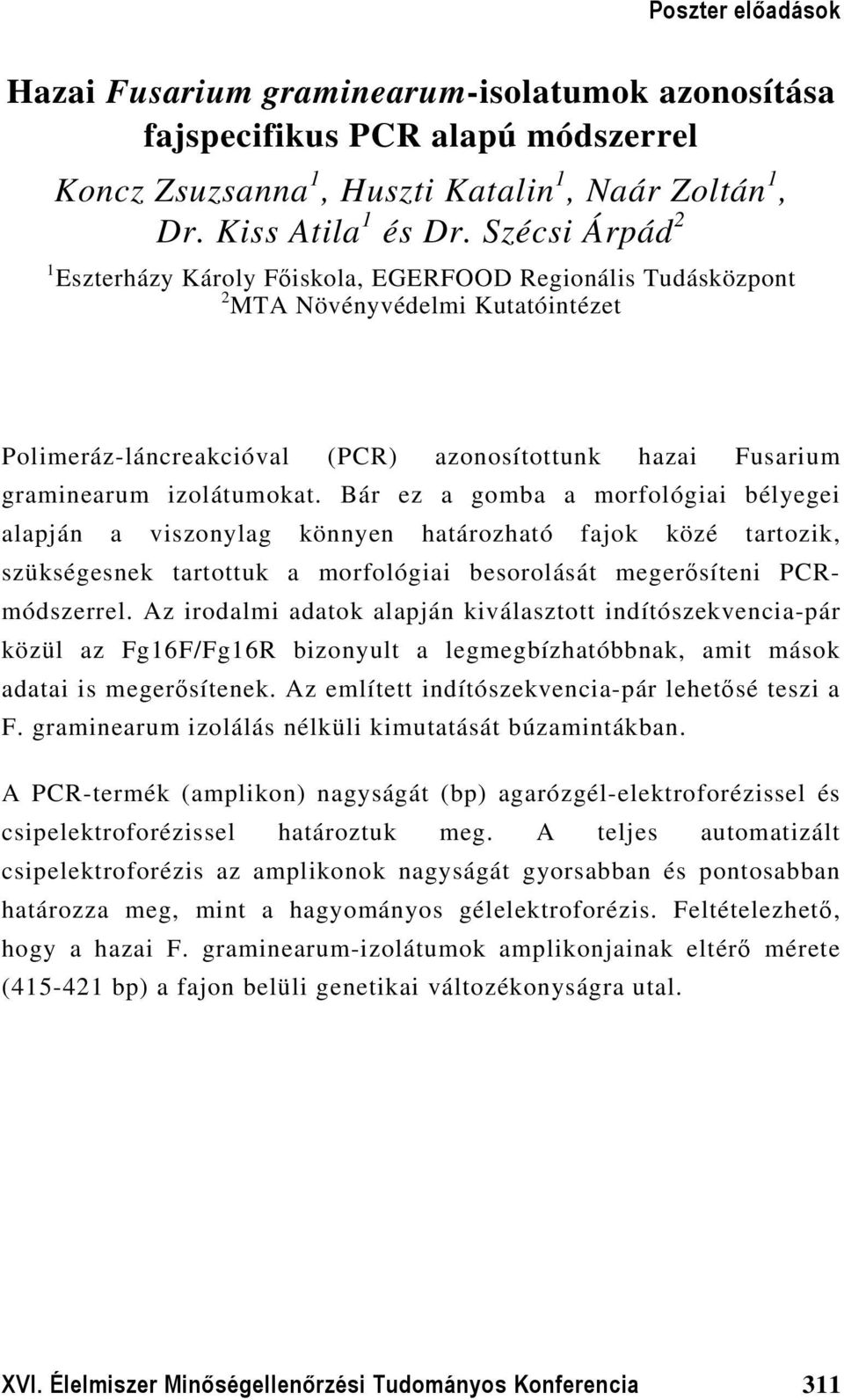 Bár ez a gomba a morfológiai bélyegei alapján a viszonylag könnyen határozható fajok közé tartozik, szükségesnek tartottuk a morfológiai besorolását megerősíteni PCRmódszerrel.