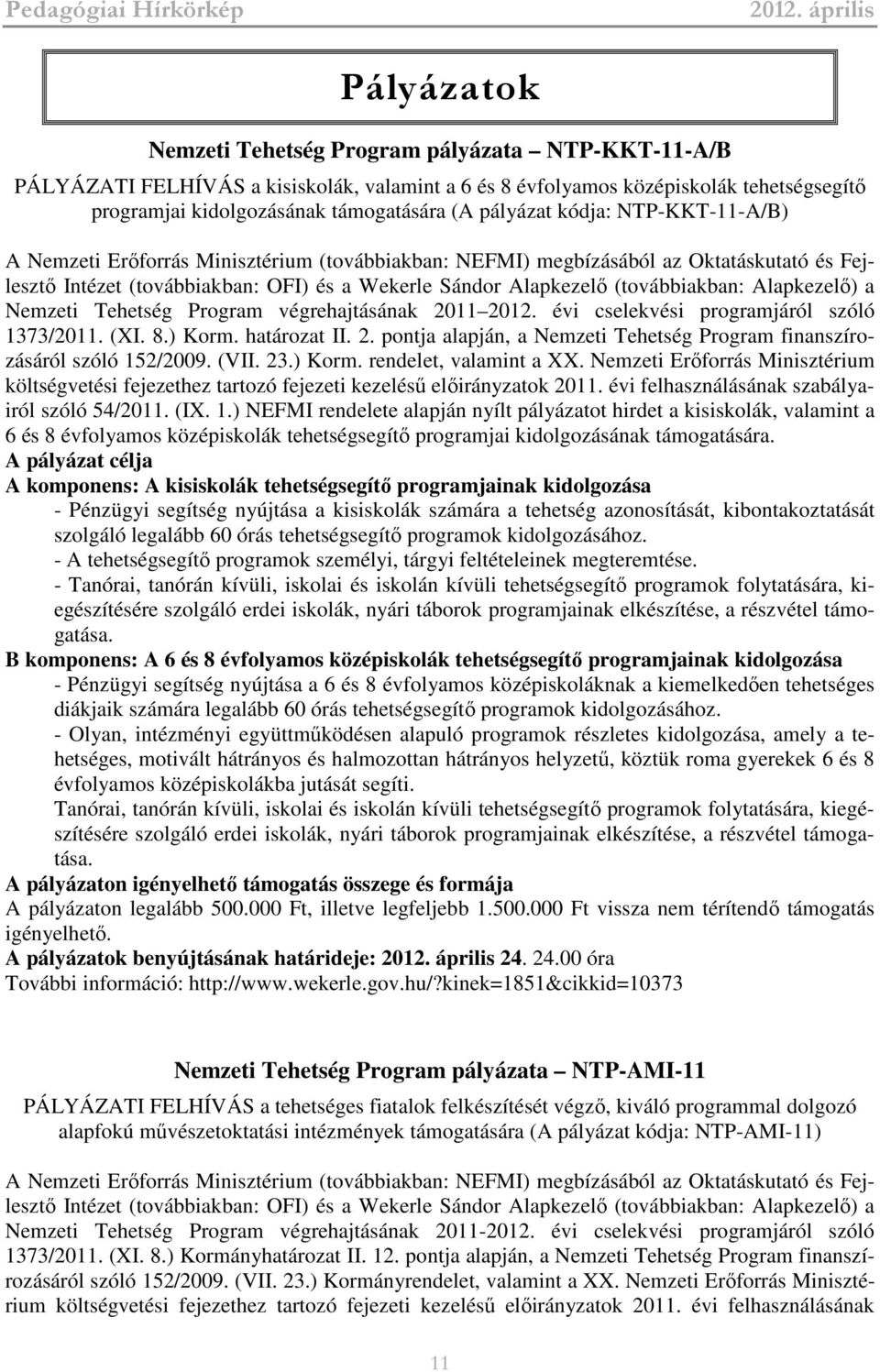 (továbbiakban: Alapkezelő) a Nemzeti Tehetség Program végrehajtásának 2011 2012. évi cselekvési programjáról szóló 1373/2011. (XI. 8.) Korm. határozat II. 2. pontja alapján, a Nemzeti Tehetség Program finanszírozásáról szóló 152/2009.