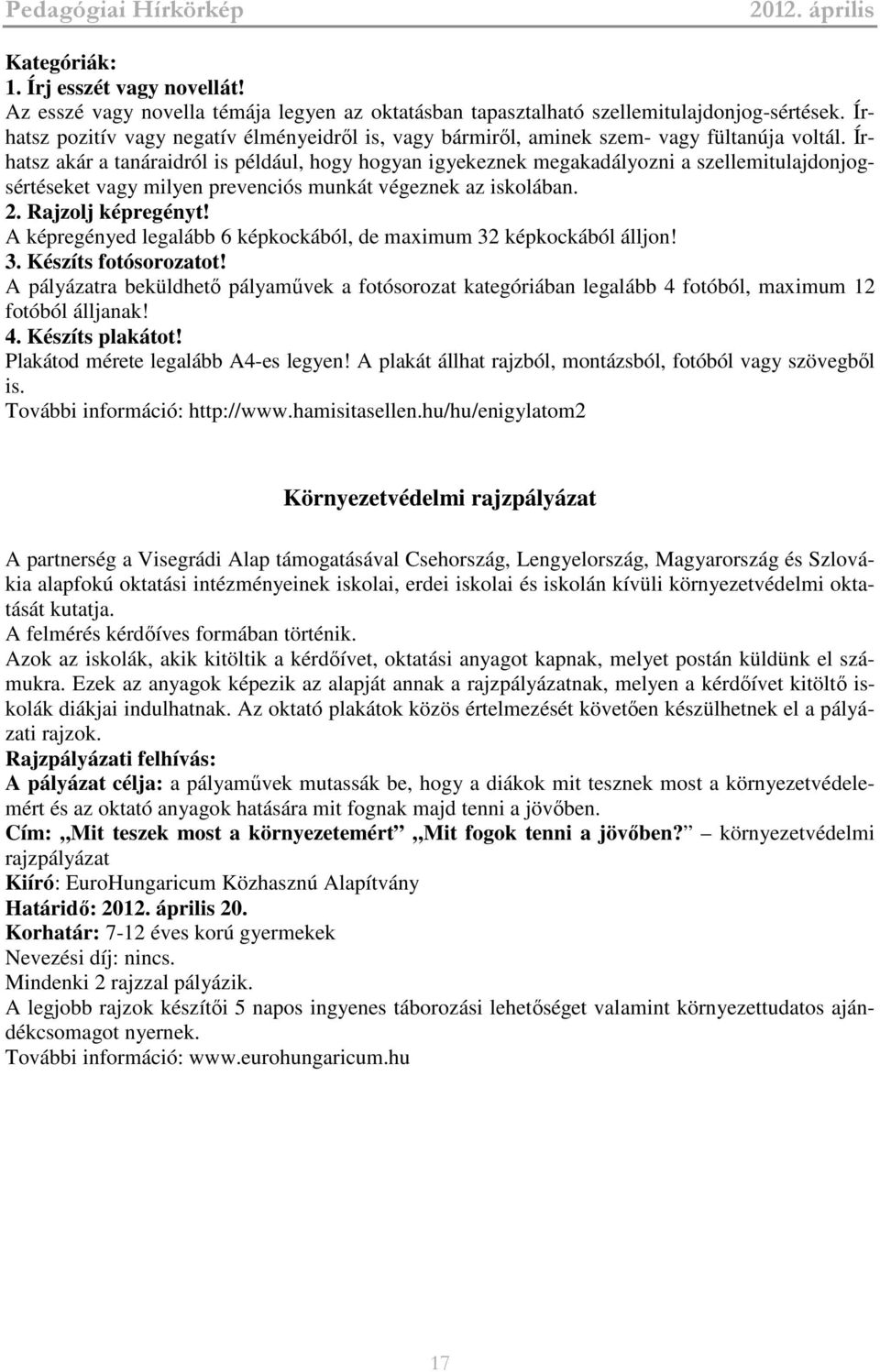 Írhatsz akár a tanáraidról is például, hogy hogyan igyekeznek megakadályozni a szellemitulajdonjogsértéseket vagy milyen prevenciós munkát végeznek az iskolában. 2. Rajzolj képregényt!